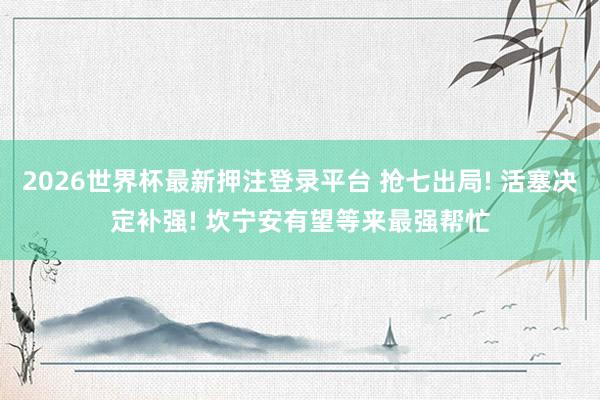 2026世界杯最新押注登录平台 抢七出局! 活塞决定补强! 坎宁安有望等来最强帮忙