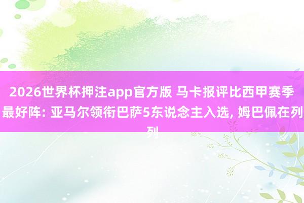 2026世界杯押注app官方版 马卡报评比西甲赛季最好阵: 亚马尔领衔巴萨5东说念主入选， 姆巴佩在列
